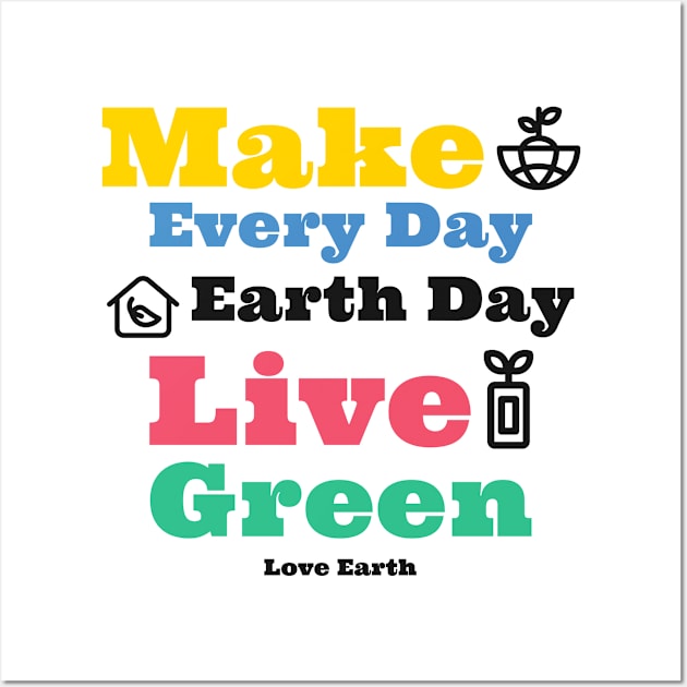 Make Everyday Earthday Live Green Love Earth Wall Art by Cassomoda